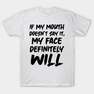 If My Mouth Doesn't Say It My Face Definitely Will T-Shirt